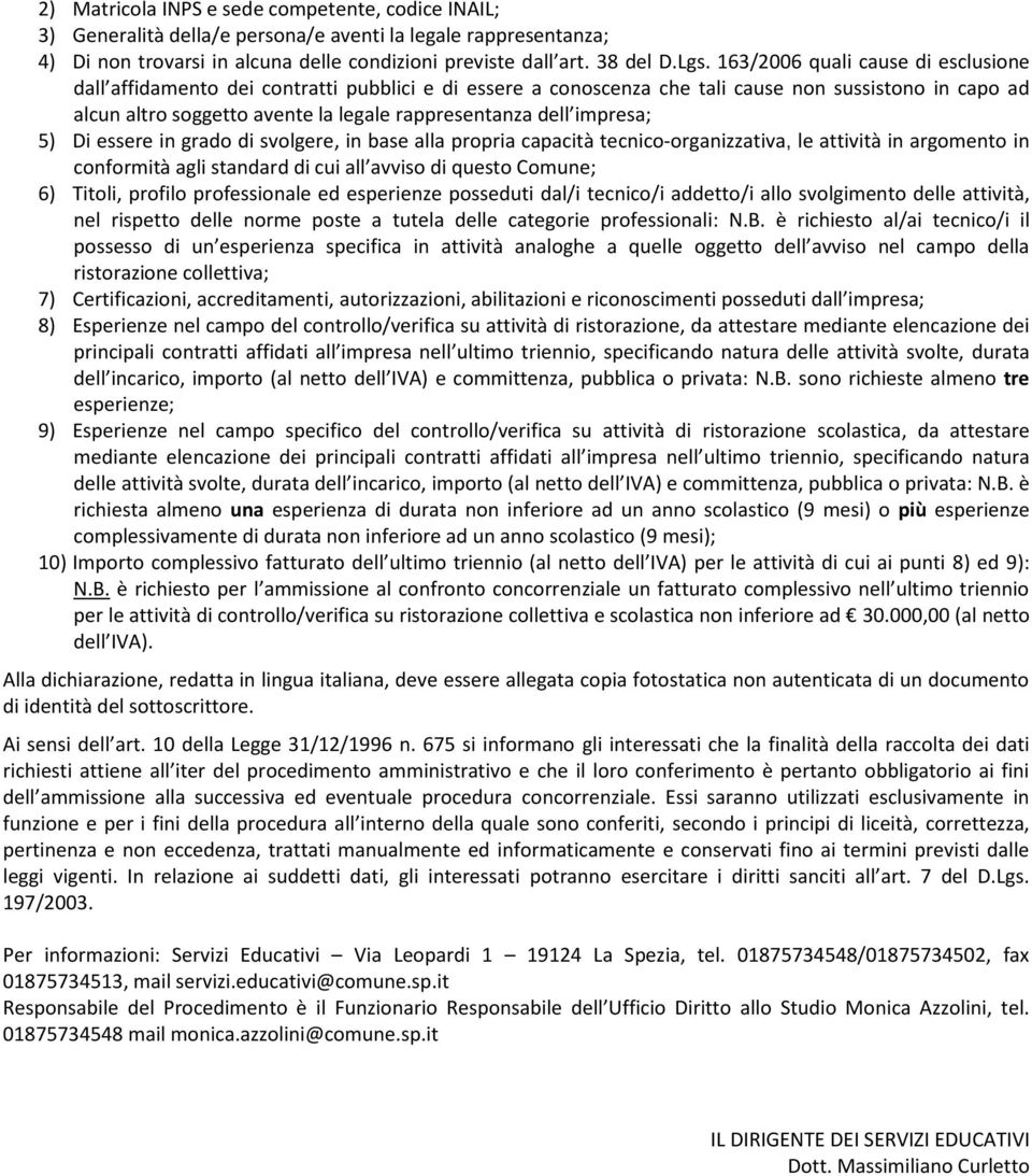 impresa; 5) Di essere in grado di svolgere, in base alla propria capacità tecnico-organizzativa, le attività in argomento in conformità agli standard di cui all avviso di questo Comune; 6) Titoli,