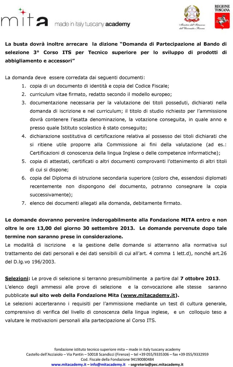 documentazione necessaria per la valutazione dei titoli posseduti, dichiarati nella domanda di iscrizione e nel curriculum; il titolo di studio richiesto per l ammissione dovrà contenere l esatta