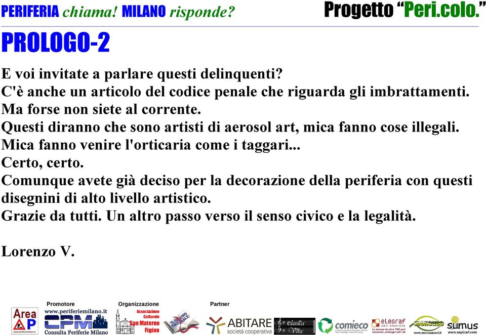 Questi diranno che sono artisti di aerosol art, mica fanno cose illegali. Mica fanno venire l'orticaria come i taggari.