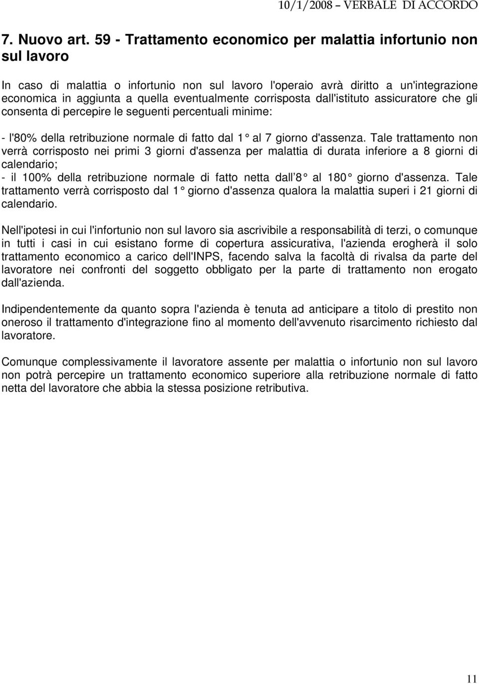 corrisposta dall'istituto assicuratore che gli consenta di percepire le seguenti percentuali minime: - l'80% della retribuzione normale di fatto dal 1 al 7 giorno d'assenza.