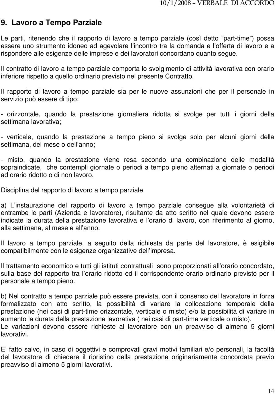 Il contratto di lavoro a tempo parziale comporta lo svolgimento di attività lavorativa con orario inferiore rispetto a quello ordinario previsto nel presente Contratto.