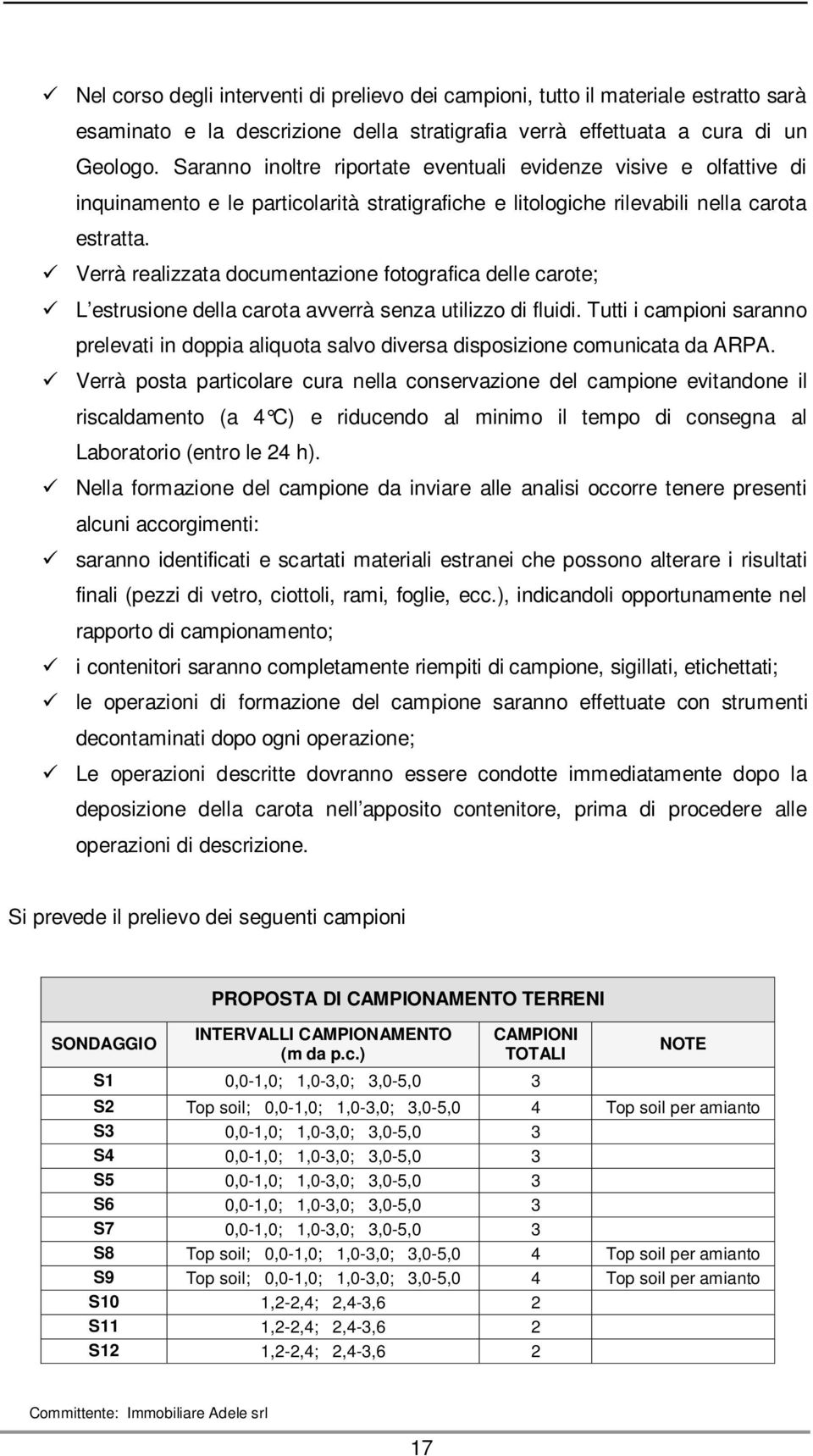 Verrà realizzata documentazione fotografica delle carote; L estrusione della carota avverrà senza utilizzo di fluidi.