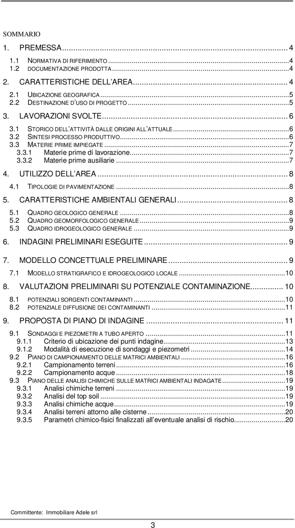 ..7 4. UTILIZZO DELL AREA... 8 4.1 TIPOLOGIE DI PAVIMENTAZIONE...8 5. CARATTERISTICHE AMBIENTALI GENERALI... 8 5.1 QUADRO GEOLOGICO GENERALE...8 5.2 QUADRO GEOMORFOLOGICO GENERALE...9 5.