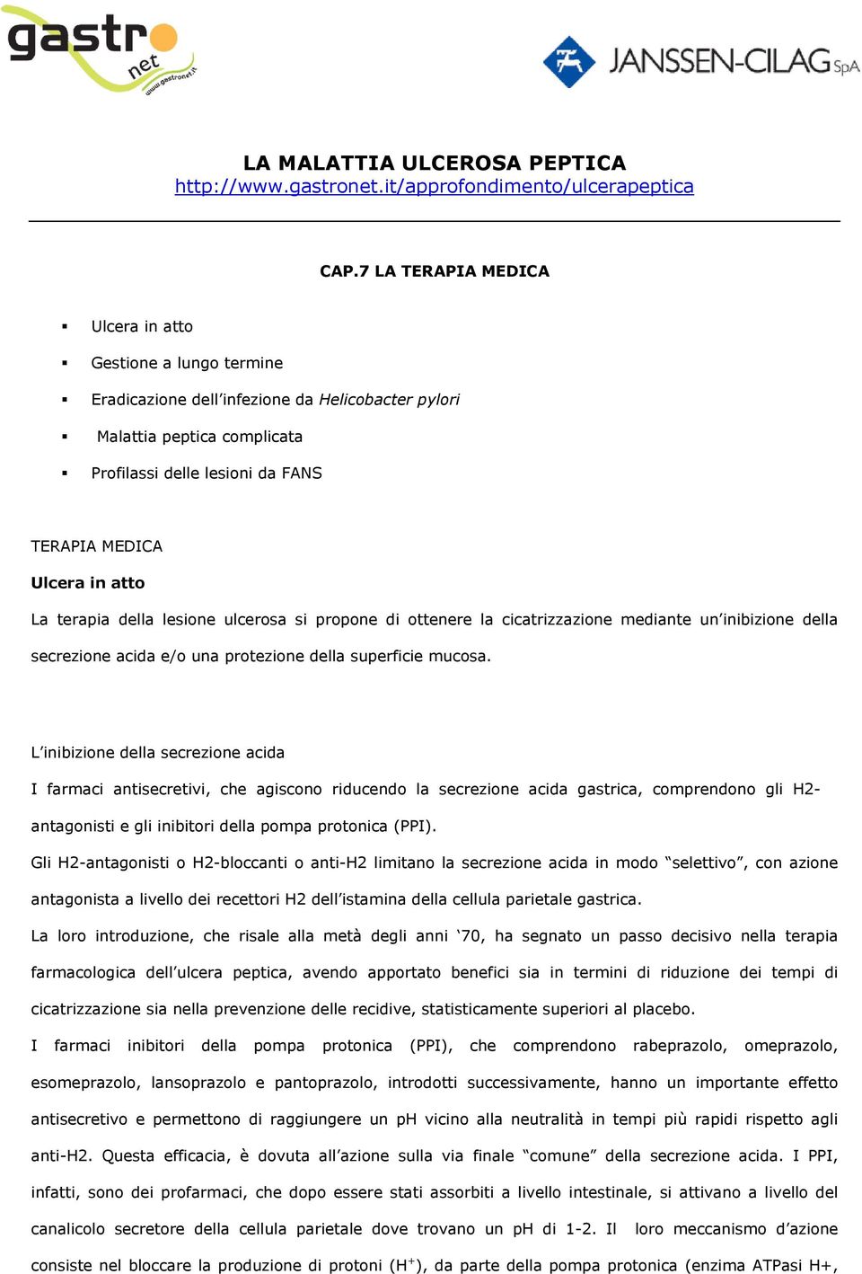 atto La terapia della lesione ulcerosa si propone di ottenere la cicatrizzazione mediante un inibizione della secrezione acida e/o una protezione della superficie mucosa.