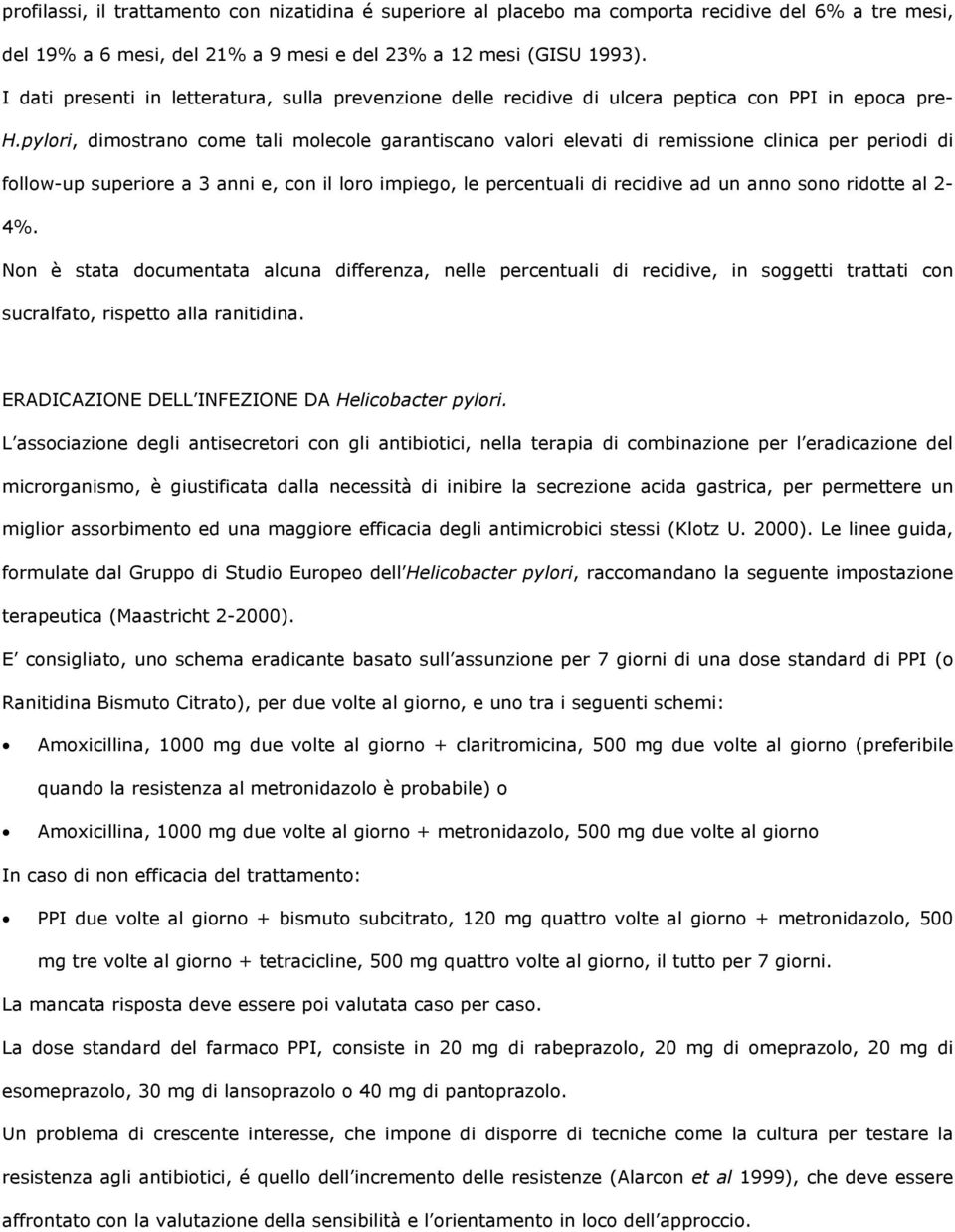 pylori, dimostrano come tali molecole garantiscano valori elevati di remissione clinica per periodi di follow-up superiore a 3 anni e, con il loro impiego, le percentuali di recidive ad un anno sono