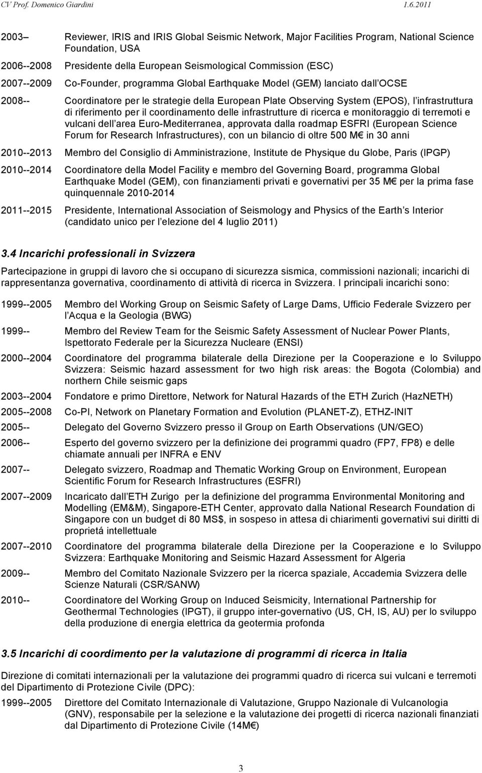 coordinamento delle infrastrutture di ricerca e monitoraggio di terremoti e vulcani dell area Euro-Mediterranea, approvata dalla roadmap ESFRI (European Science Forum for Research Infrastructures),