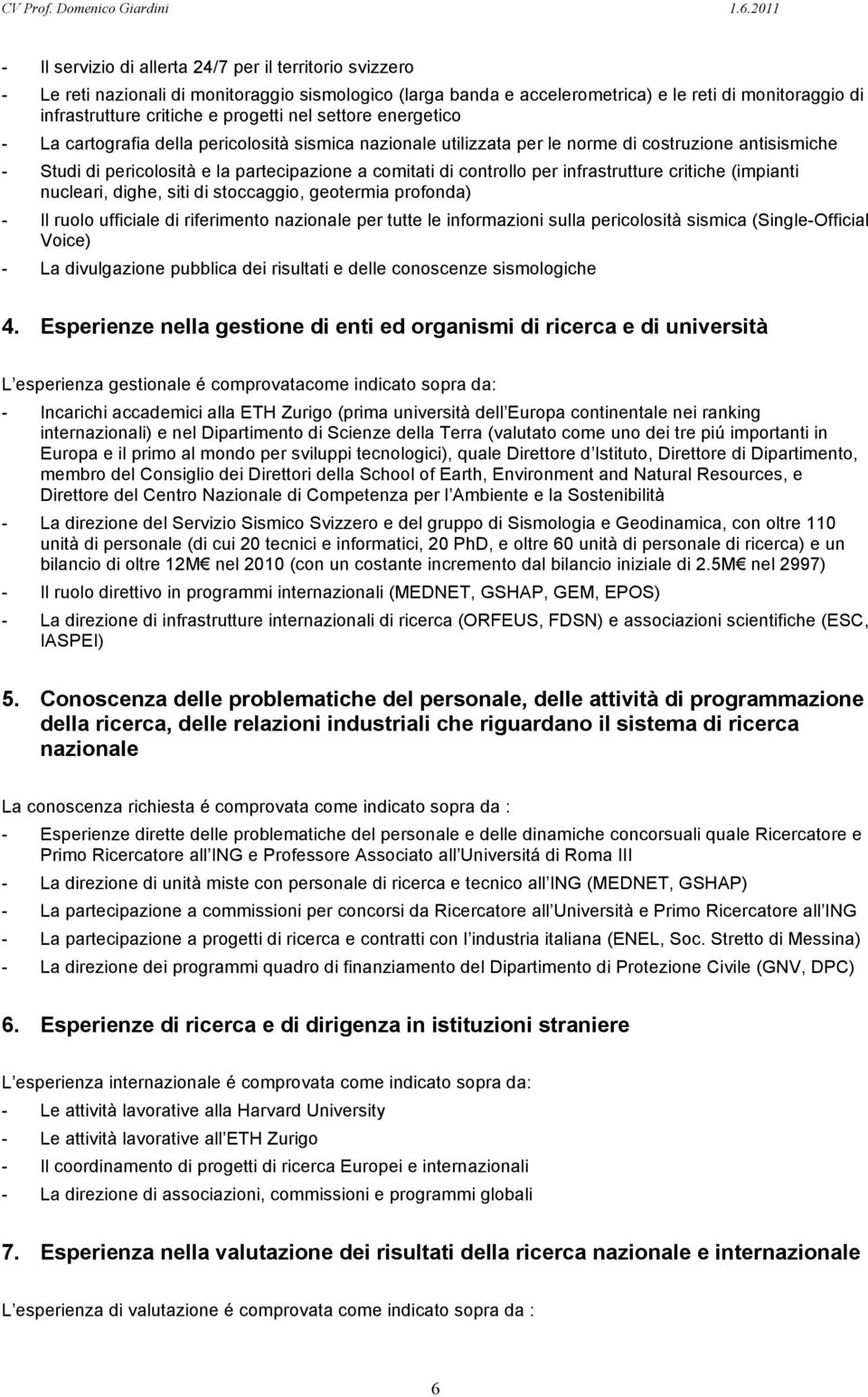 controllo per infrastrutture critiche (impianti nucleari, dighe, siti di stoccaggio, geotermia profonda) - Il ruolo ufficiale di riferimento nazionale per tutte le informazioni sulla pericolosità