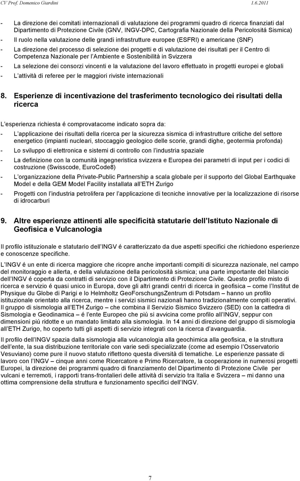 di Competenza Nazionale per l Ambiente e Sostenibilità in Svizzera - La selezione dei consorzi vincenti e la valutazione del lavoro effettuato in progetti europei e globali - L attività di referee