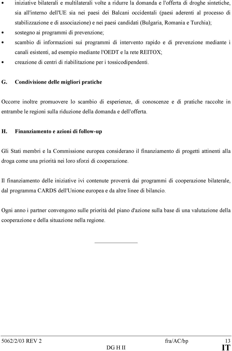 prevenzione mediante i canali esistenti, ad esempio mediante l'oedt e la rete REITOX; creazione di centri di riabilitazione per i tossicodipendenti. G.