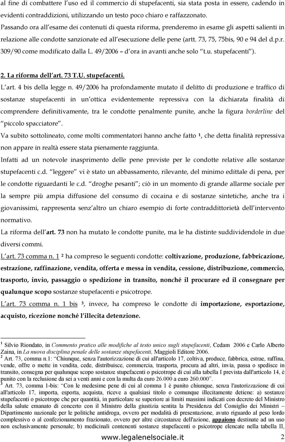 p.r. 309/90 come modificato dalla L. 49/2006 d ora in avanti anche solo t.u. stupefacenti ). 2. La riforma dell art. 73 T.U. stupefacenti. L art. 4 bis della legge n.