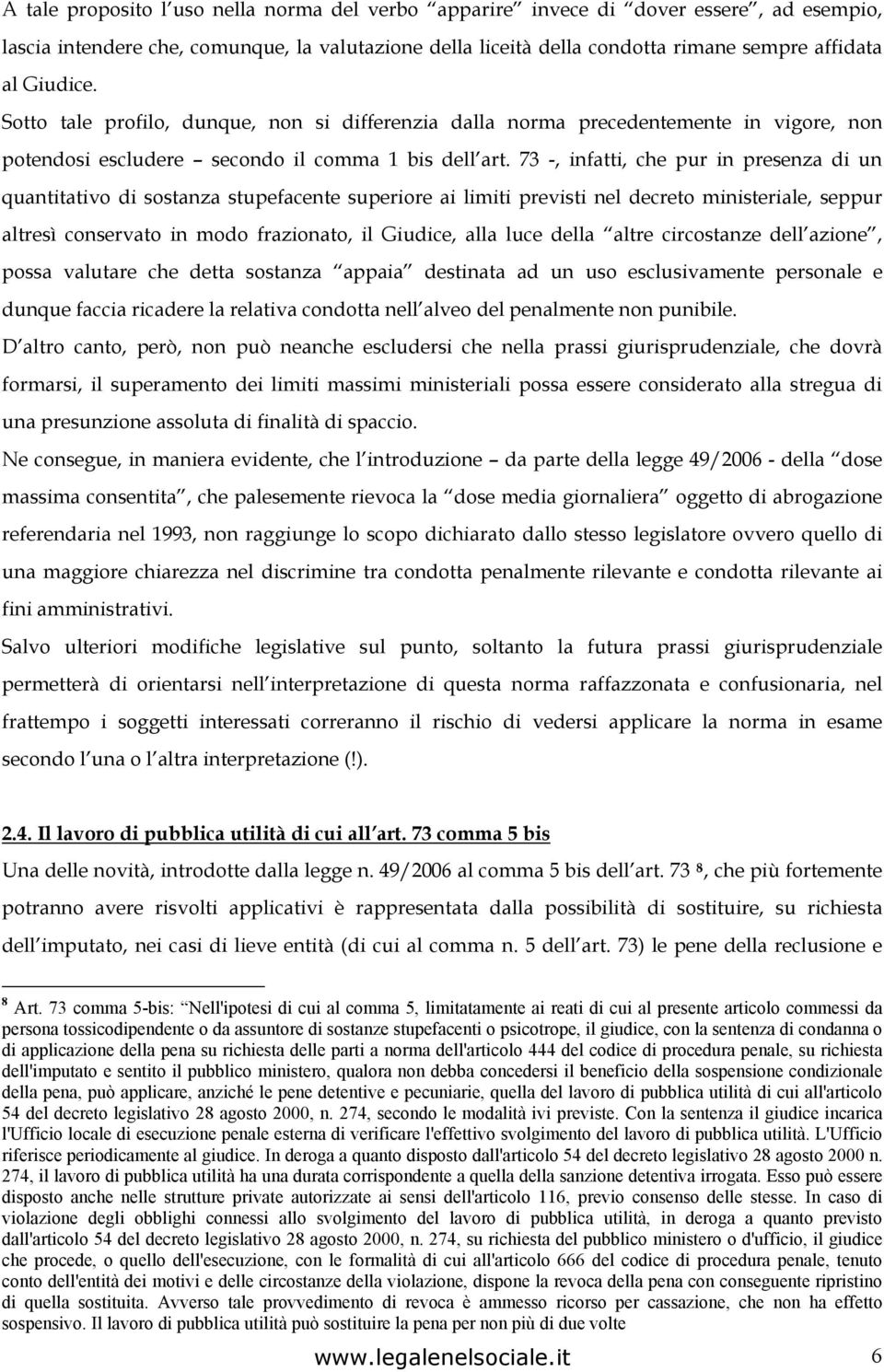 73 -, infatti, che pur in presenza di un quantitativo di sostanza stupefacente superiore ai limiti previsti nel decreto ministeriale, seppur altresì conservato in modo frazionato, il Giudice, alla