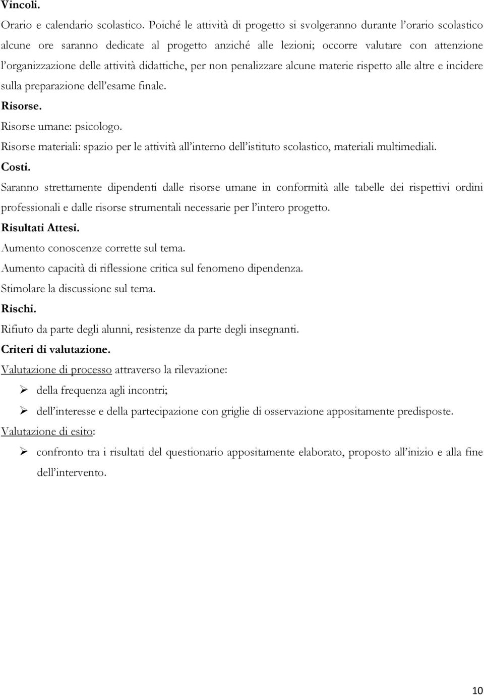 didattiche, per non penalizzare alcune materie rispetto alle altre e incidere sulla preparazione dell esame finale. Risorse. Risorse umane: psicologo.