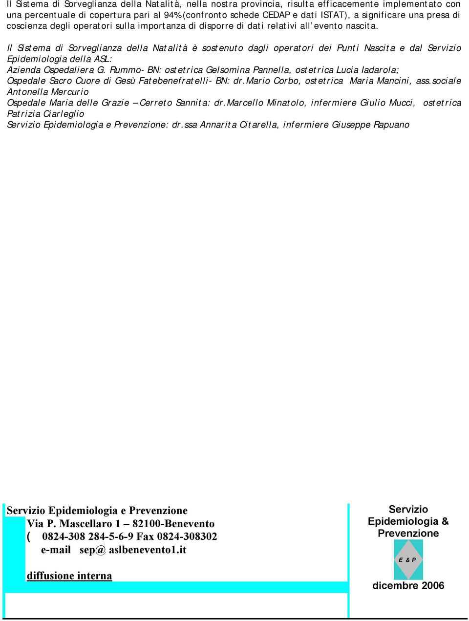 Il Sistema di Sorveglianza della Natalità è sostenuto dagli operatori dei Punti Nascita e dal Servizio Epidemiologia della ASL: Azienda Ospedaliera G.