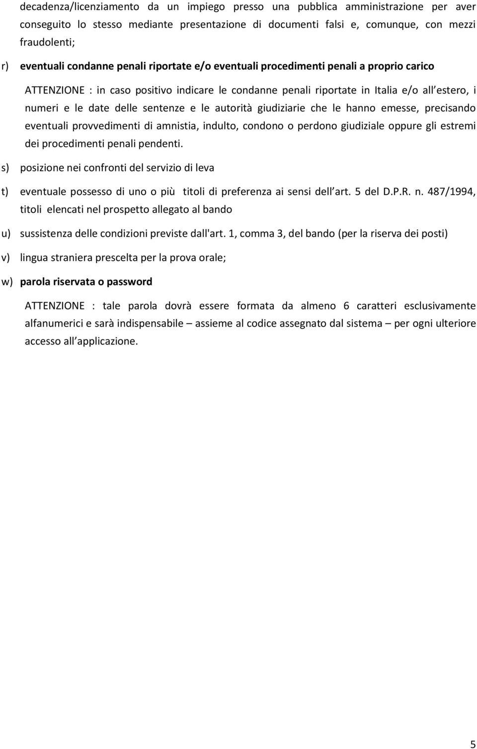 sentenze e le autorità giudiziarie che le hanno emesse, precisando eventuali provvedimenti di amnistia, indulto, condono o perdono giudiziale oppure gli estremi dei procedimenti penali pendenti.