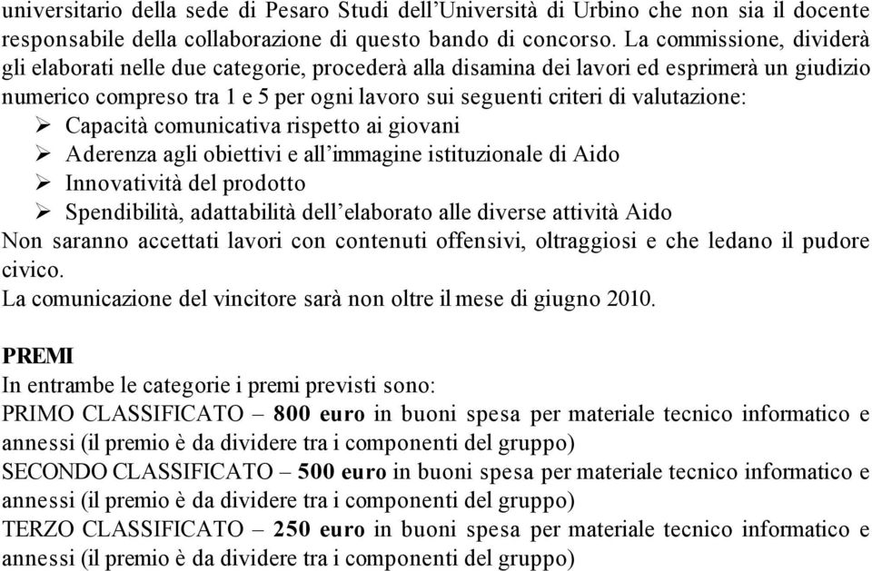 Capacità comunicativa rispetto ai giovani Aderenza agli obiettivi e all immage istituzionale di Aido Innovatività del prodotto Spendibilità, adattabilità dell elaborato alle diverse attività Aido Non