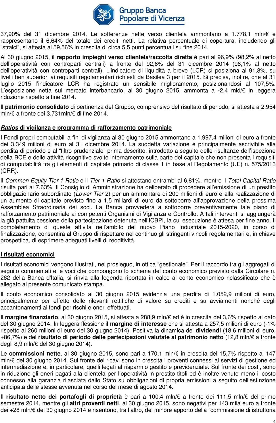 Al 30 giugno 2015, il rapporto impieghi verso clientela/raccolta diretta è pari al 96,9% (98,2% al netto dell operatività con controparti centrali) a fronte del 92,6% del 31 dicembre 2014 (96,1% al