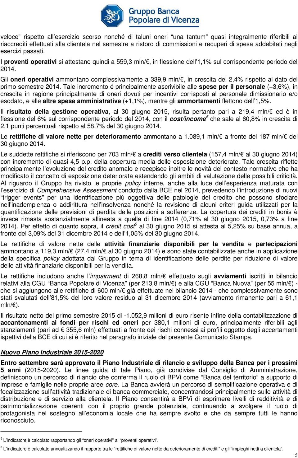 Gli oneri operativi ammontano complessivamente a 339,9 mln/, in crescita del 2,4% rispetto al dato del primo semestre 2014.