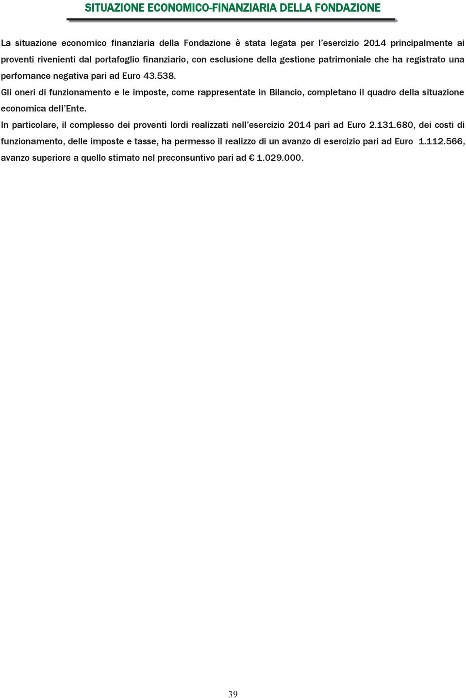 Gli oneri di funzionamento e le imposte, come rappresentate in Bilancio, completano il quadro della situazione economica dell Ente.