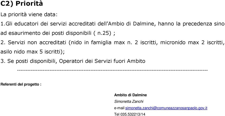 Servizi non accreditati (nido in famiglia max n. 2 iscritti, micronido max 2 iscritti, asilo nido max 5 iscritti); 3.