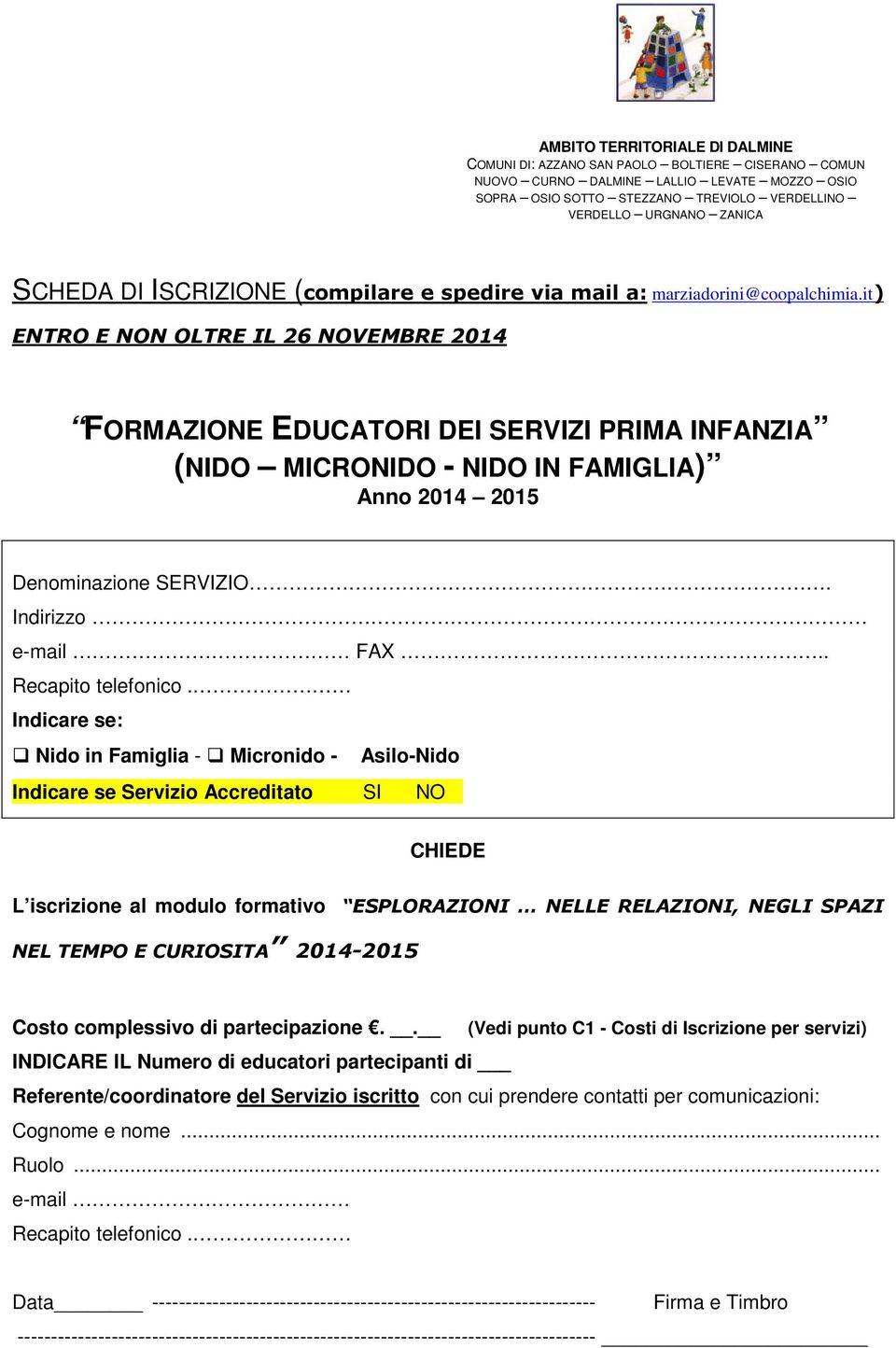 it) ENTRO E NON OLTRE IL 26 NOVEMBRE 2014 FORMAZIONE EDUCATORI DEI SERVIZI PRIMA INFANZIA (NIDO MICRONIDO - NIDO IN FAMIGLIA) Anno 2014 2015 Denominazione SERVIZIO. Indirizzo FAX.