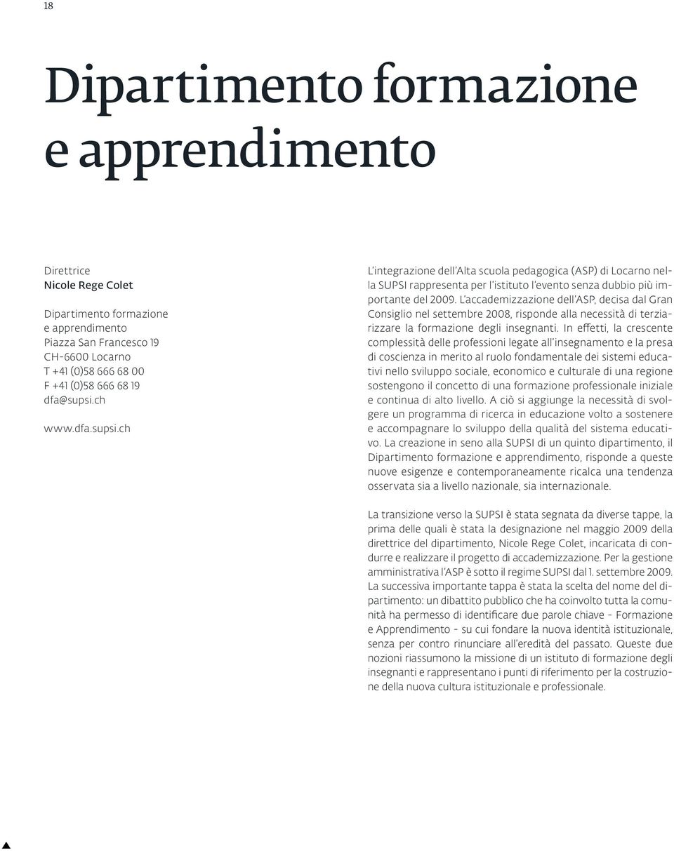 L accademizzazione dell ASP, decisa dal Gran Consiglio nel settembre 2008, risponde alla necessità di terziarizzare la formazione degli insegnanti.