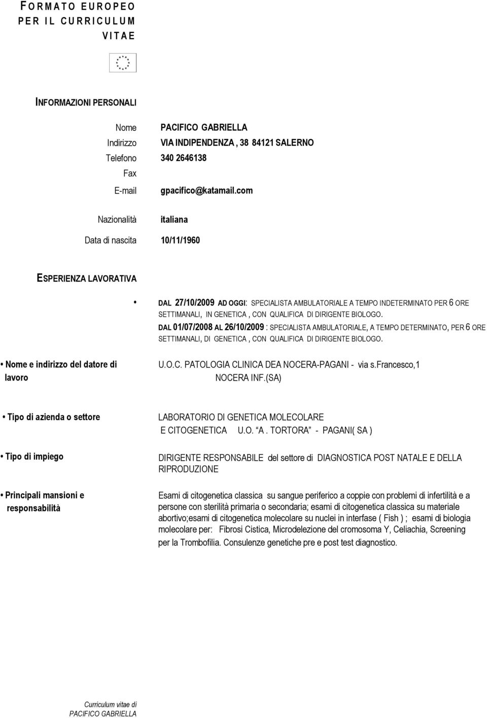 DIRIGENTE BIOLOGO. DAL 01/07/2008 AL 26/10/2009 : SPECIALISTA AMBULATORIALE, A TEMPO DETERMINATO, PER 6 ORE SETTIMANALI, DI GENETICA, CON QUALIFICA DI DIRIGENTE BIOLOGO.