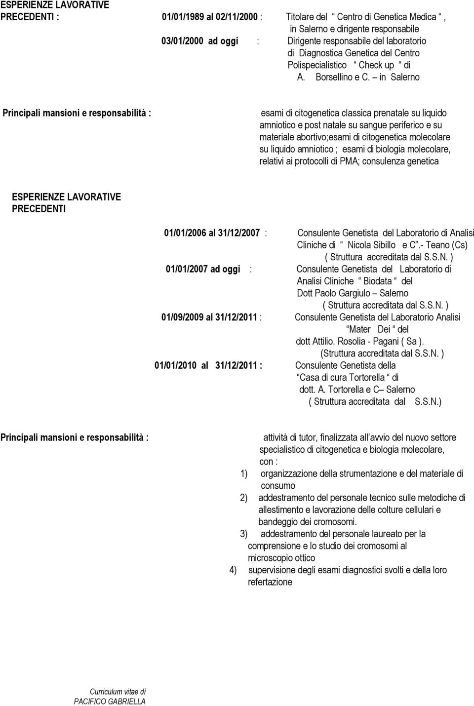 in Salerno Principali mansioni e responsabilità : esami di citogenetica classica prenatale su liquido amniotico e post natale su sangue periferico e su materiale abortivo;esami di citogenetica