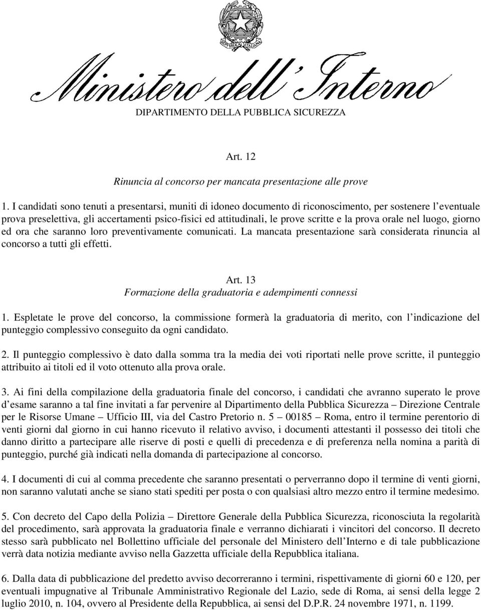 prova orale nel luogo, giorno ed ora che saranno loro preventivamente comunicati. La mancata presentazione sarà considerata rinuncia al concorso a tutti gli effetti. Art.