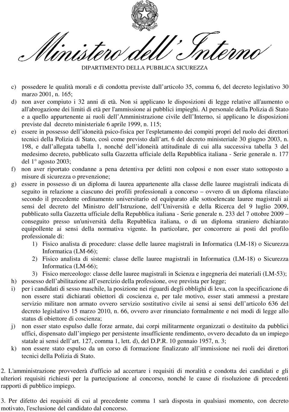 Al personale della Polizia di Stato e a quello appartenente ai ruoli dell Amministrazione civile dell Interno, si applicano le disposizioni previste dal decreto ministeriale 6 aprile 1999, n.