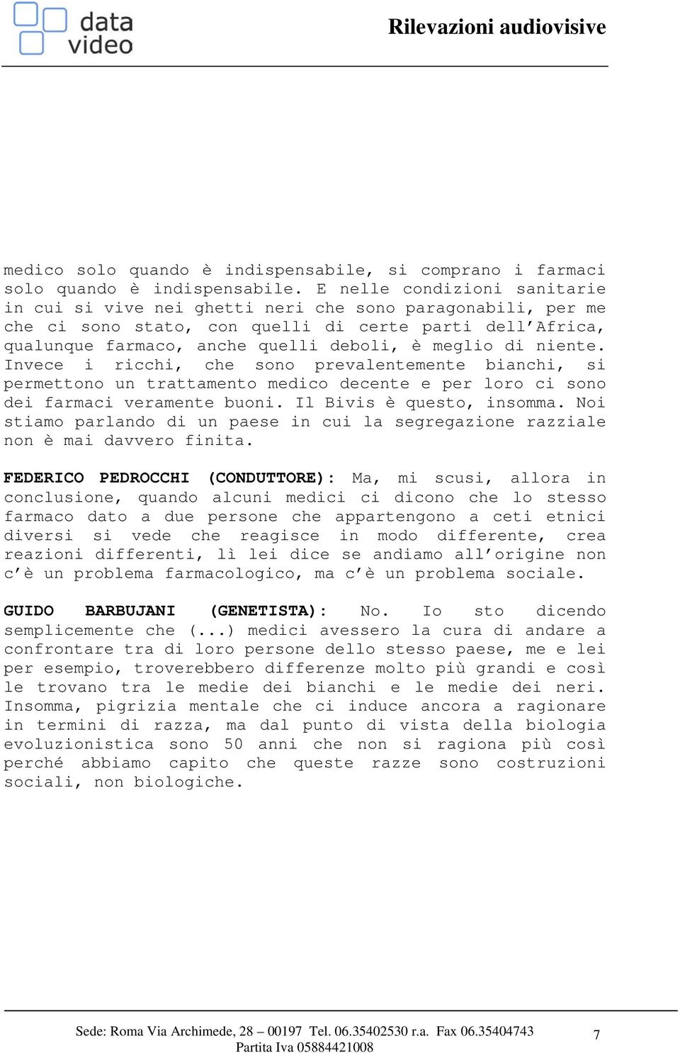 niente. Invece i ricchi, che sono prevalentemente bianchi, si permettono un trattamento medico decente e per loro ci sono dei farmaci veramente buoni. Il Bivis è questo, insomma.