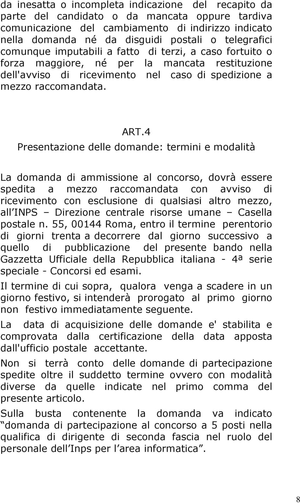 4 Presentazione delle domande: termini e modalità La domanda di ammissione al concorso, dovrà essere spedita a mezzo raccomandata con avviso di ricevimento con esclusione di qualsiasi altro mezzo,