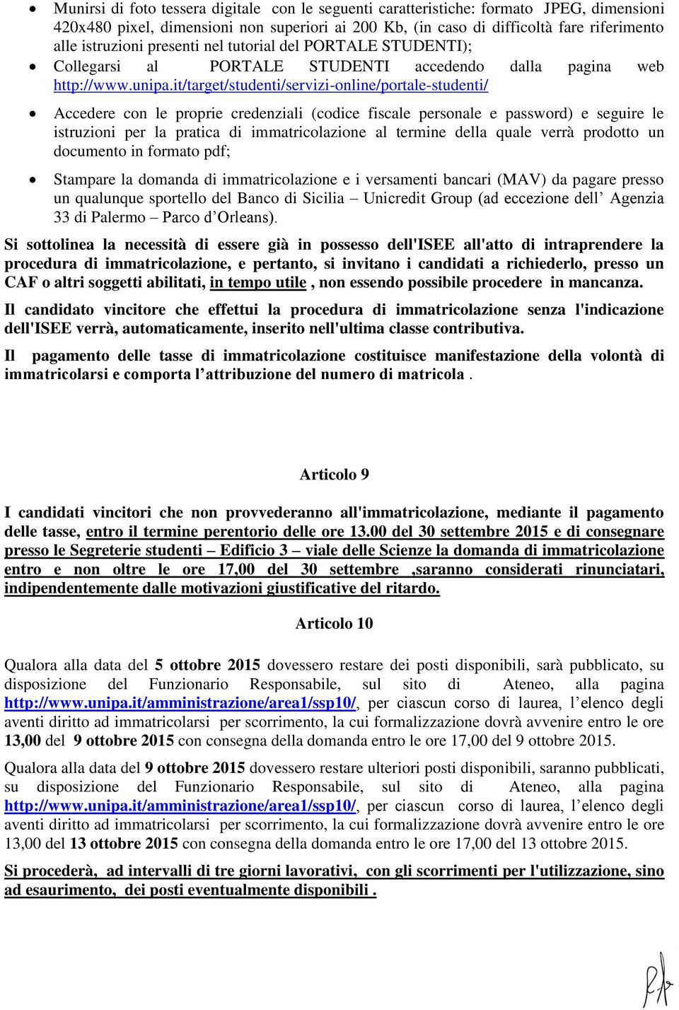 it/target/studenti/servizi-online/portale-studenti/ Accedere con le proprie credenziali (codice fiscale personale e password) e seguire le istruzioni per la pratica di immatricolazione al termine