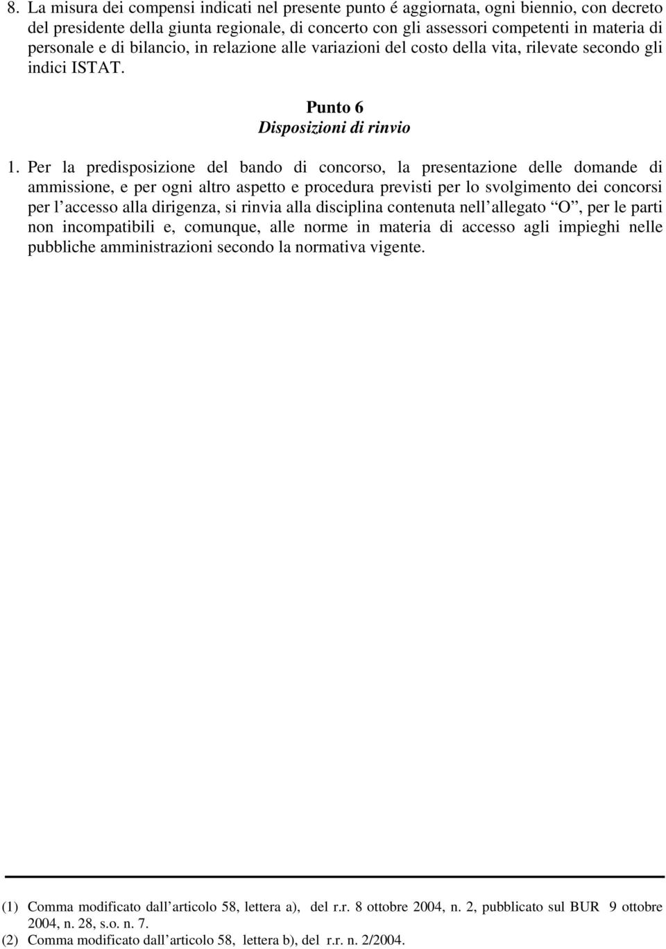 Per la predisposizione del bando di concorso, la presentazione delle domande di ammissione, e per ogni altro aspetto e procedura previsti per lo svolgimento dei concorsi per l accesso alla dirigenza,