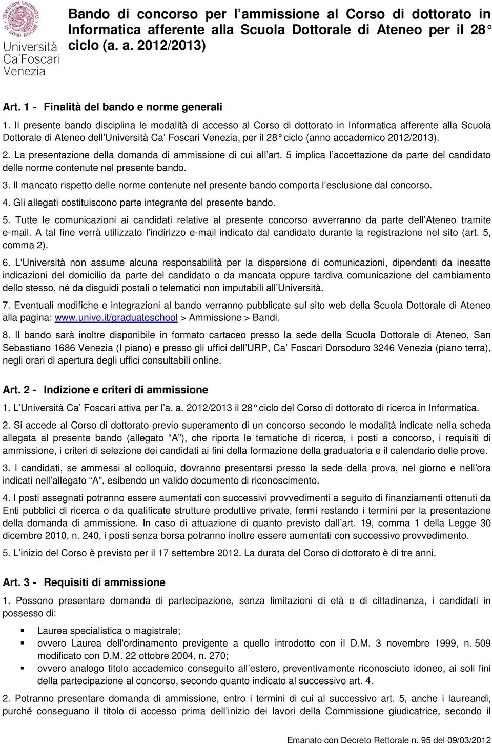 2012/2013). 2. La presentazione della domanda di ammissione di cui all art. 5 implica l accettazione da parte del candidato delle norme contenute nel presente bando. 3.