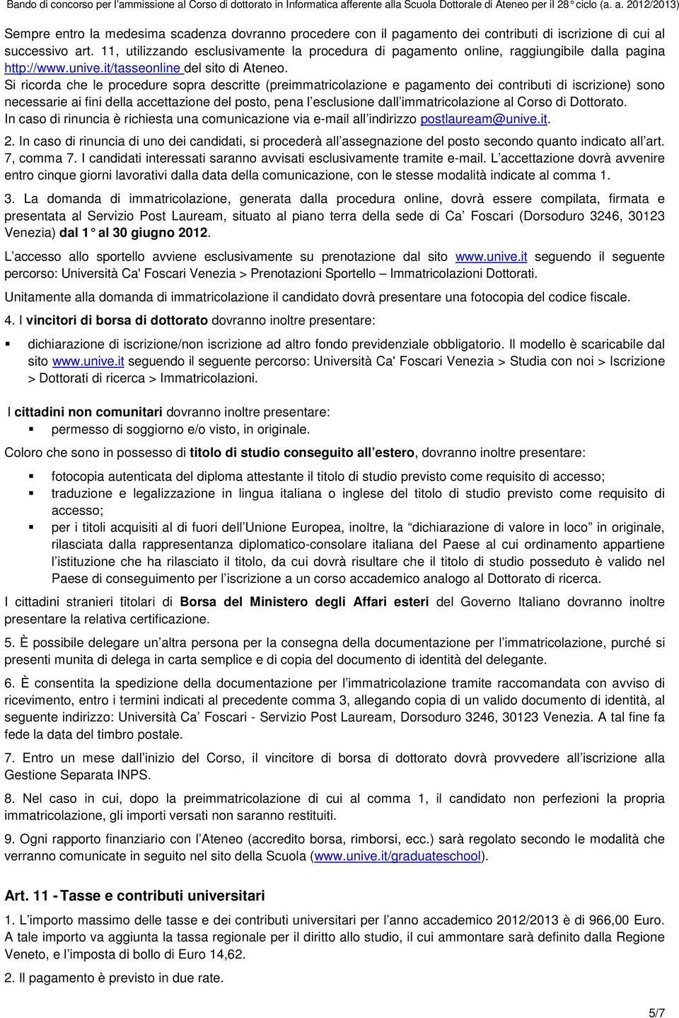 Si ricorda che le procedure sopra descritte (preimmatricolazione e pagamento dei contributi di iscrizione) sono necessarie ai fini della accettazione del posto, pena l esclusione dall