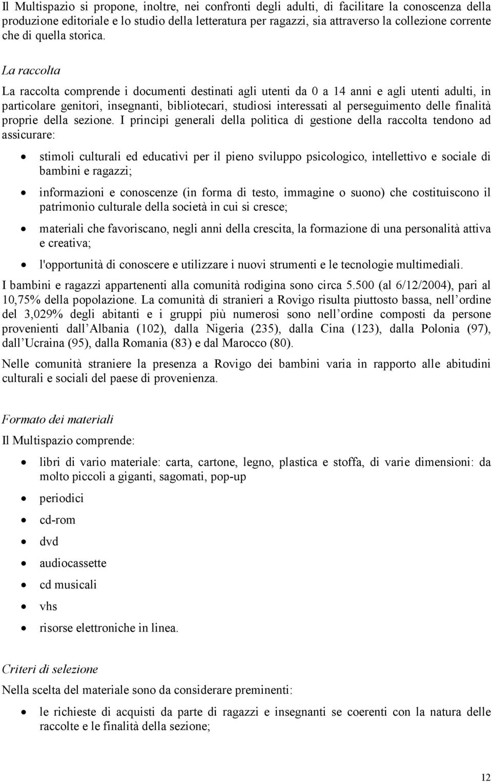 La raccolta La raccolta comprende i documenti destinati agli utenti da 0 a 14 anni e agli utenti adulti, in particolare genitori, insegnanti, bibliotecari, studiosi interessati al perseguimento delle