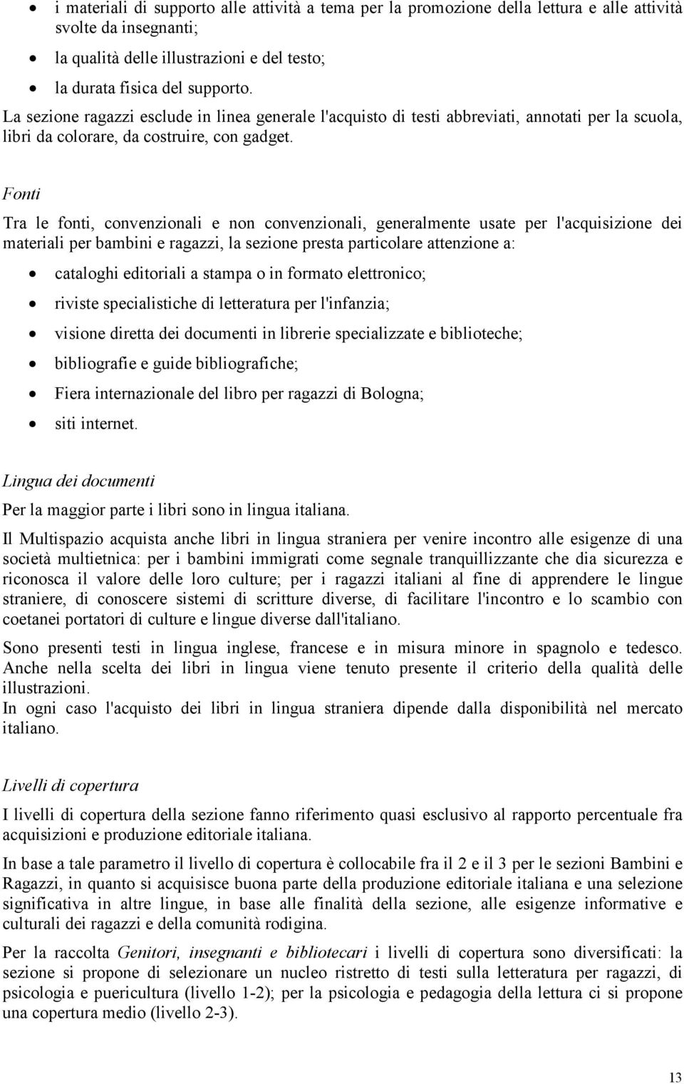 Fonti Tra le fonti, convenzionali e non convenzionali, generalmente usate per l'acquisizione dei materiali per bambini e ragazzi, la sezione presta particolare attenzione a: cataloghi editoriali a