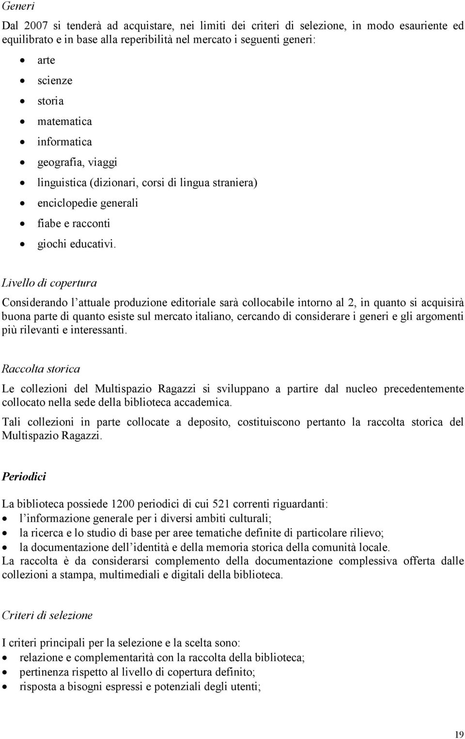 Livello di copertura Considerando l attuale produzione editoriale sarà collocabile intorno al 2, in quanto si acquisirà buona parte di quanto esiste sul mercato italiano, cercando di considerare i