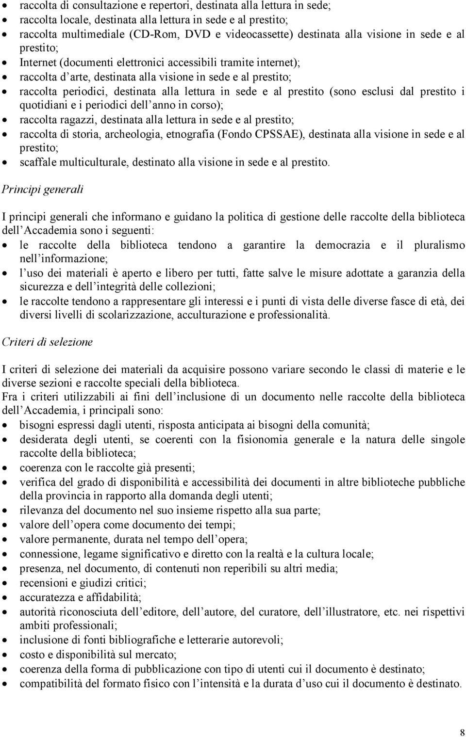 lettura in sede e al prestito (sono esclusi dal prestito i quotidiani e i periodici dell anno in corso); raccolta ragazzi, destinata alla lettura in sede e al prestito; raccolta di storia,