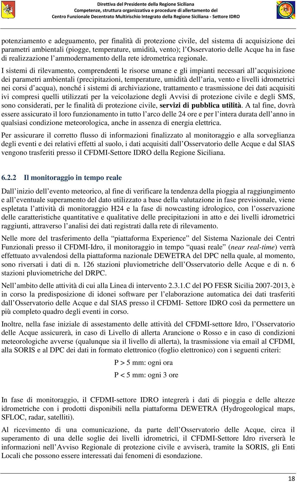 I sistemi di rilevamento, comprendenti le risorse umane e gli impianti necessari all acquisizione dei parametri ambientali (precipitazioni, temperature, umidità dell aria, vento e livelli idrometrici