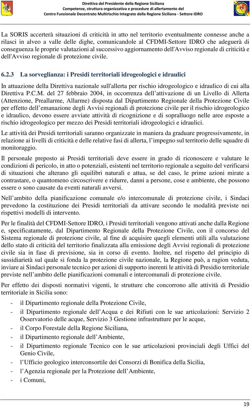 3 La sorveglianza: i Presidi territoriali idrogeologici e idraulici In attuazione della Direttiva nazionale sull'allerta per rischio idrogeologico e idraulico di cui alla Direttiva P.C.M.