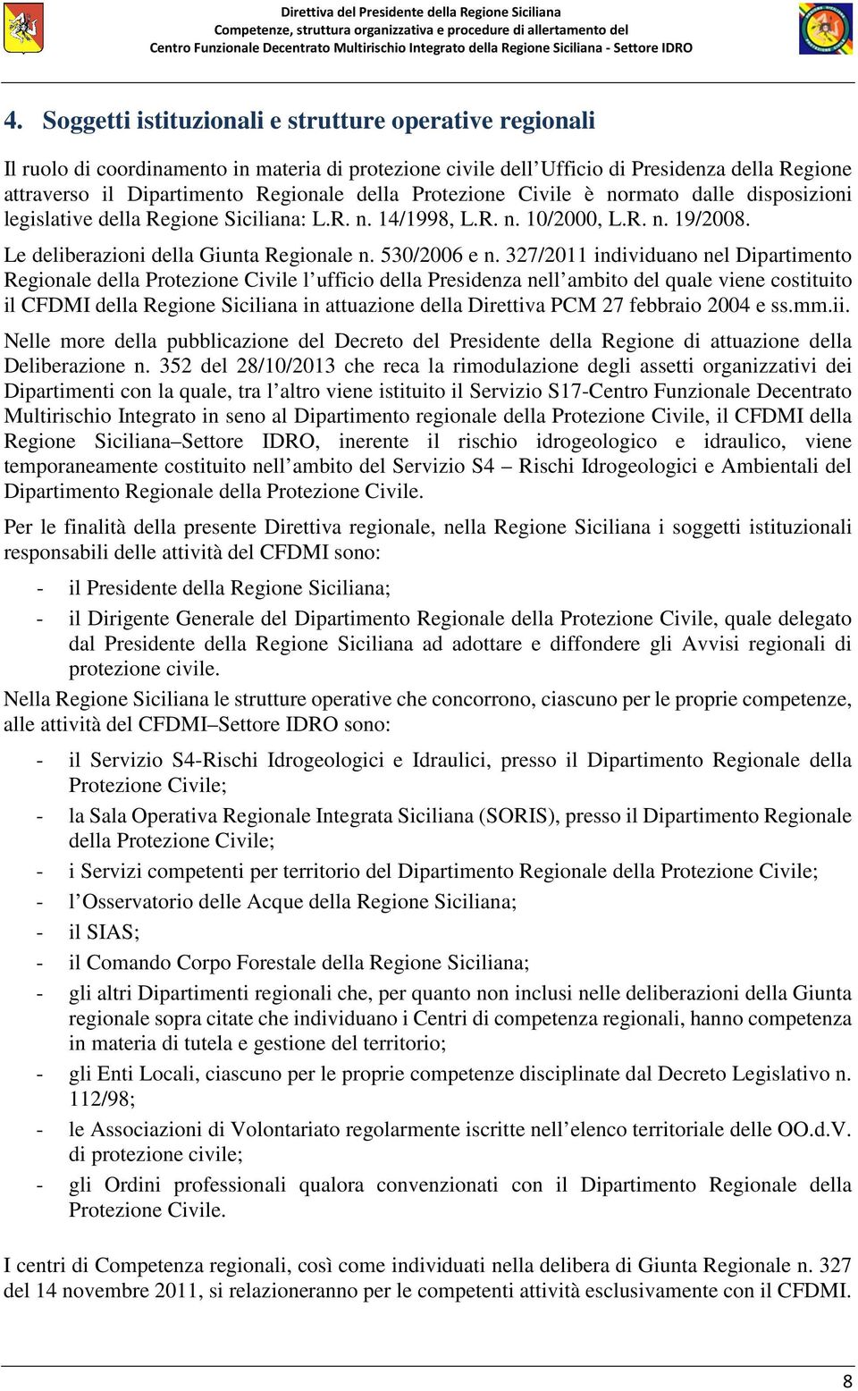 327/2011 individuano nel Dipartimento Regionale della Protezione Civile l ufficio della Presidenza nell ambito del quale viene costituito il CFDMI della Regione Siciliana in attuazione della