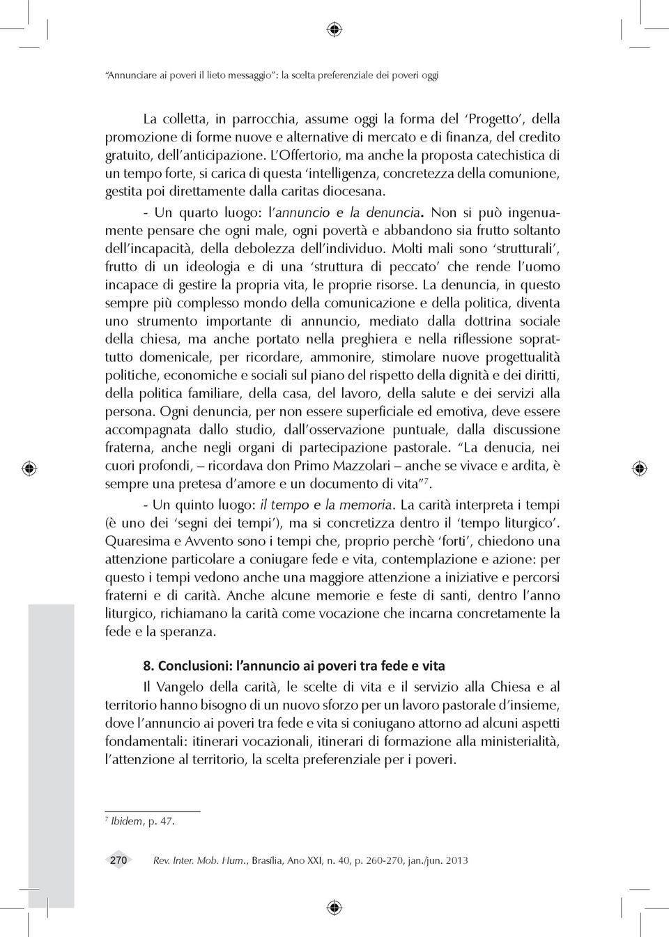 - Un quarto luogo: l annuncio e la denuncia. Non si può ingenuamente pensare che ogni male, ogni povertà e abbandono sia frutto soltanto dell incapacità, della debolezza dell individuo.