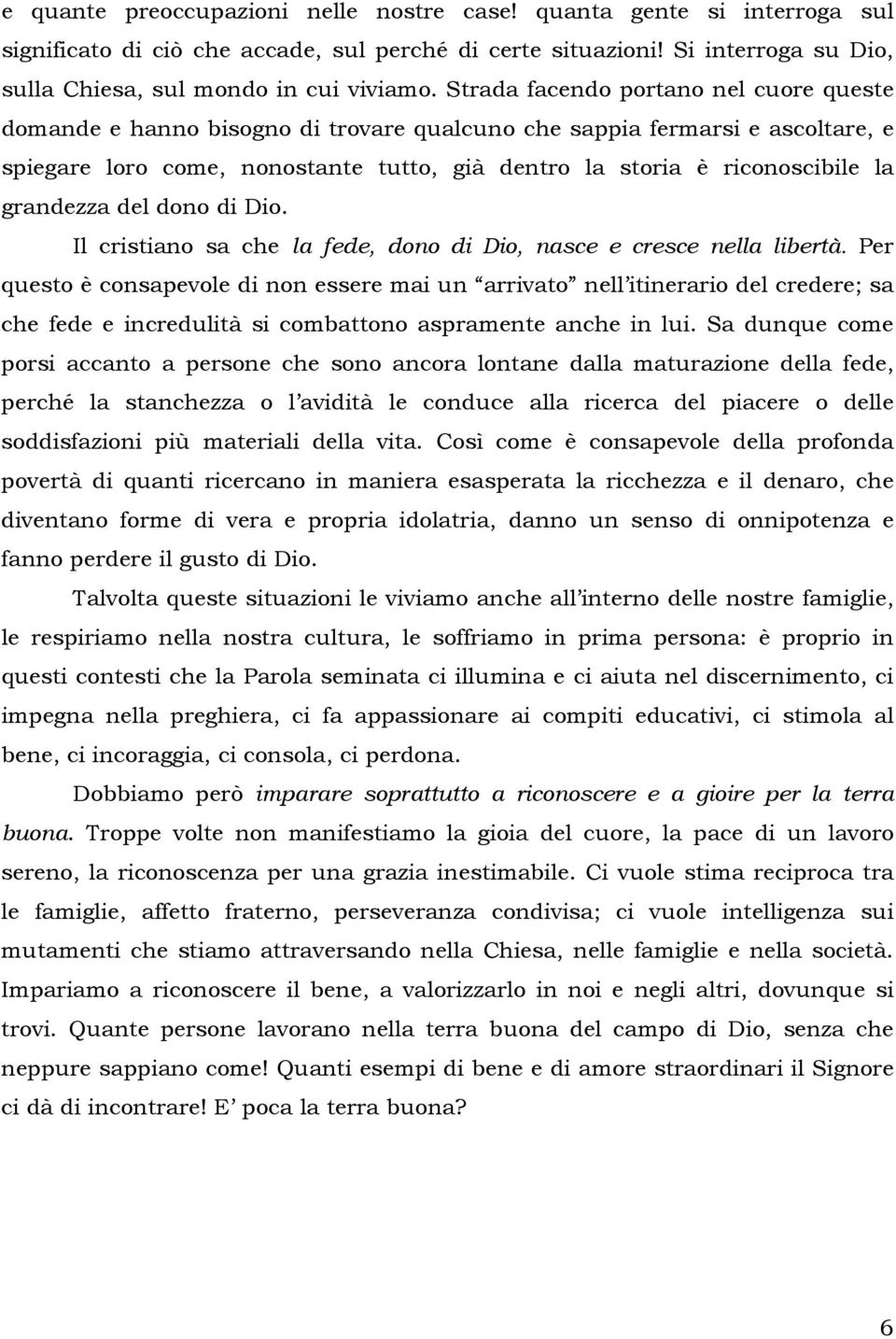 grandezza del dono di Dio. Il cristiano sa che la fede, dono di Dio, nasce e cresce nella libertà.