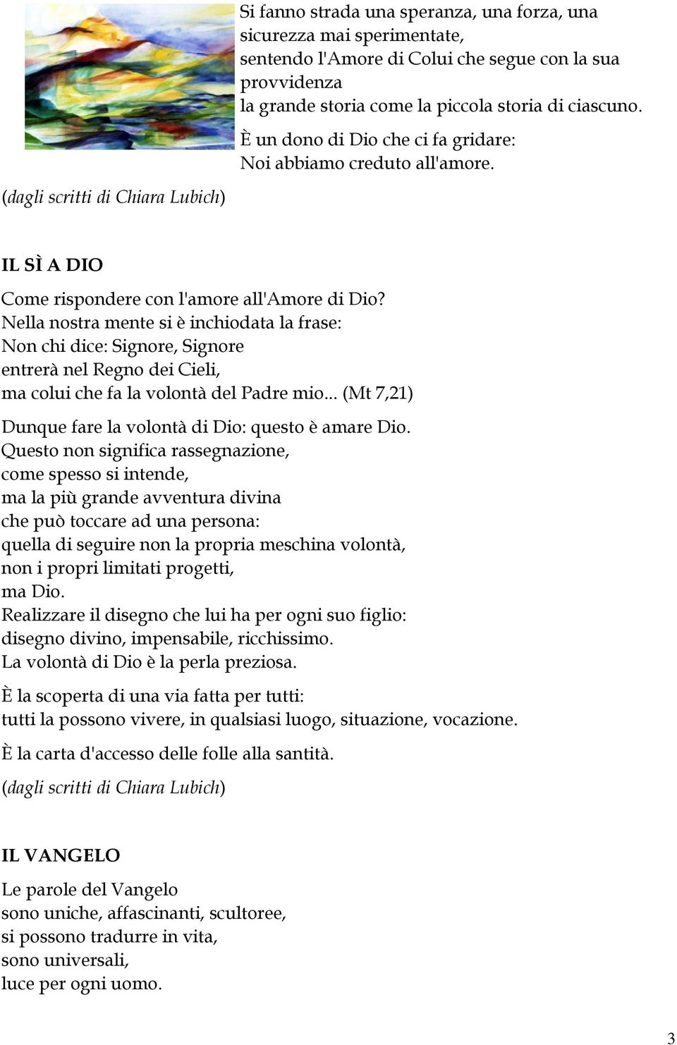 Nella nostra mente si è inchiodata la frase: Non chi dice: Signore, Signore entrerà nel Regno dei Cieli, ma colui che fa la volontà del Padre mio.