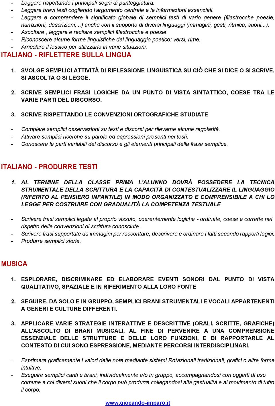 ..) anche con il supporto di diversi linguaggi (immagini, gesti, ritmica, suoni...). - Ascoltare, leggere e recitare semplici filastrocche e poesie.