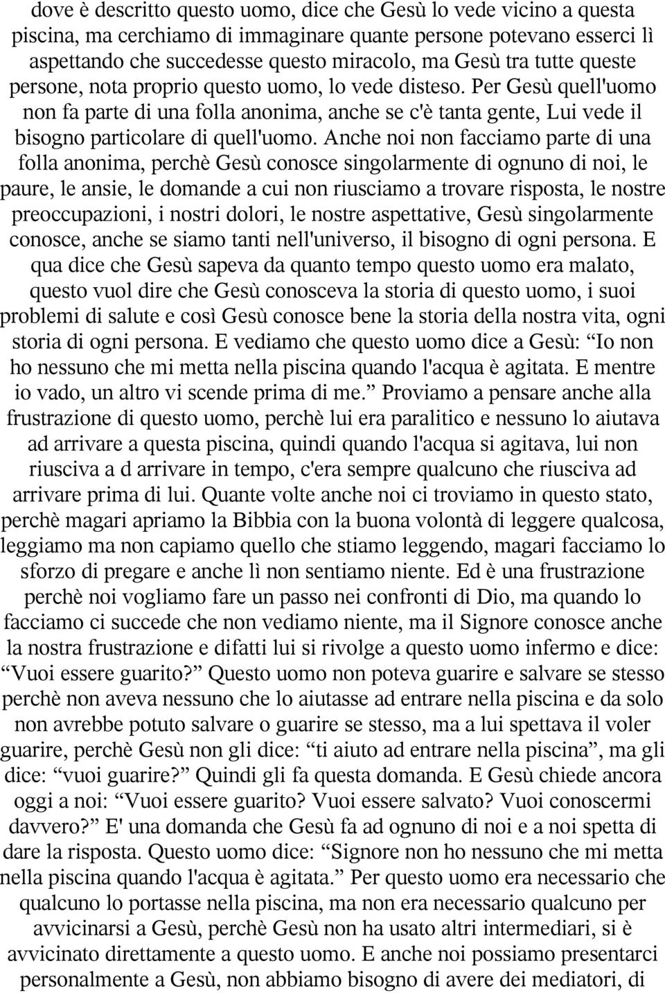 Anche noi non facciamo parte di una folla anonima, perchè Gesù conosce singolarmente di ognuno di noi, le paure, le ansie, le domande a cui non riusciamo a trovare risposta, le nostre preoccupazioni,