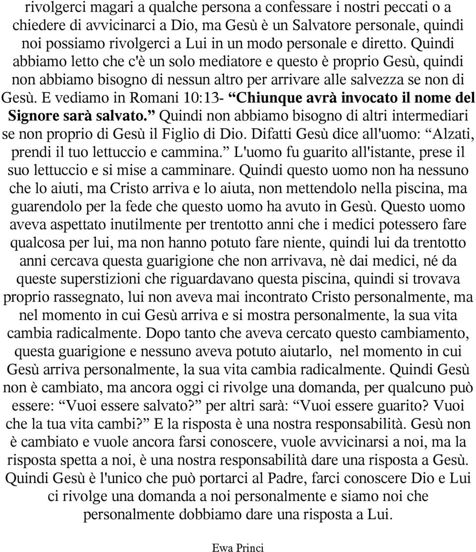 E vediamo in Romani 10:13- Chiunque avrà invocato il nome del Signore sarà salvato. Quindi non abbiamo bisogno di altri intermediari se non proprio di Gesù il Figlio di Dio.