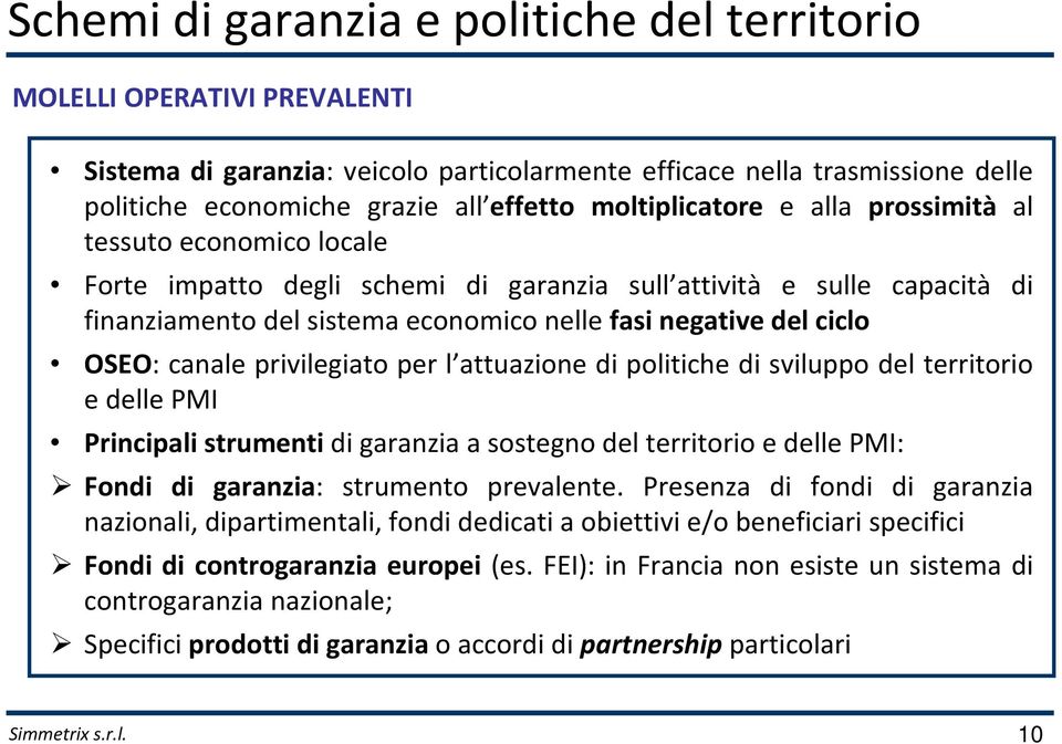 OSEO: canale privilegiato per l attuazione di politiche di sviluppo del territorio e delle PMI Principali strumenti di garanzia a sostegno del territorio e delle PMI: Fondi di garanzia: strumento