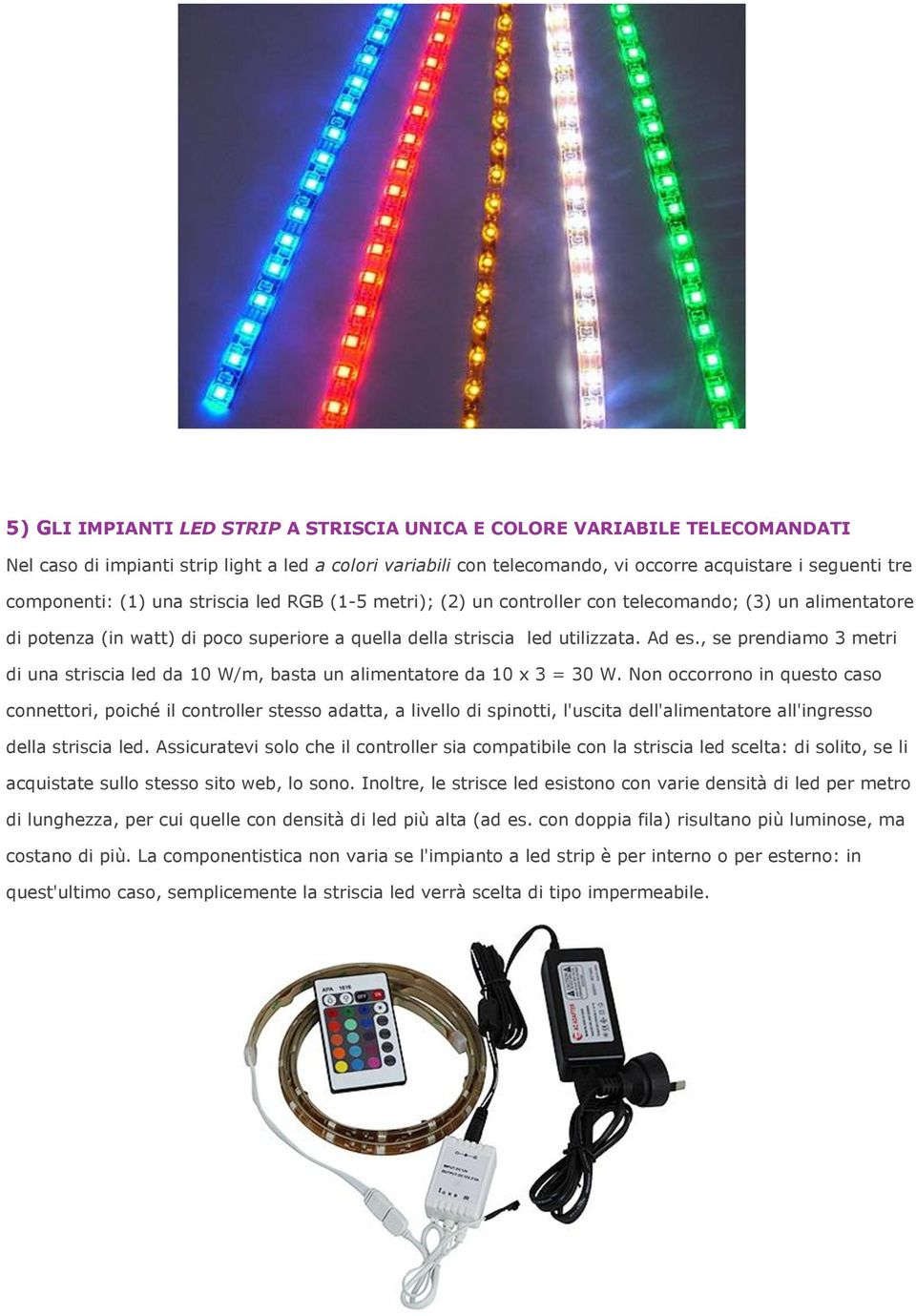 , se prendiamo 3 metri di una striscia led da 10 W/m, basta un alimentatore da 10 x 3 = 30 W.